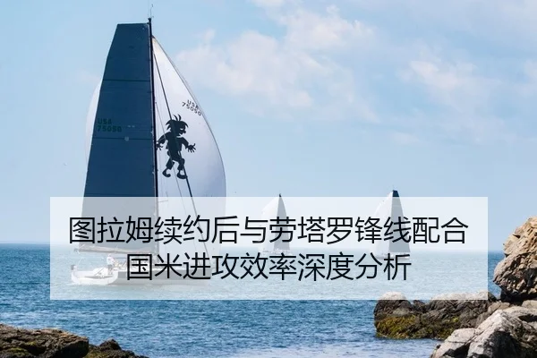 图拉姆续约后与劳塔罗锋线配合 国米进攻效率深度分析